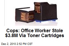 Cops: Office Worker Stole $3.8M Via Toner Cartridges