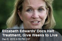 Elizabeth Edwards' Docs Halt Treatment, Give Weeks to Live