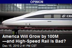 America Will Grow by 100M &mdash;and High-Speed Rail Is Bad?