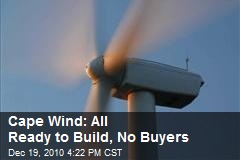Cape Wind: All Ready to Build, No Buyers