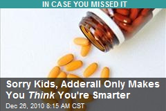 Sorry Kids, Adderall Only Makes You Think You're Smarter
