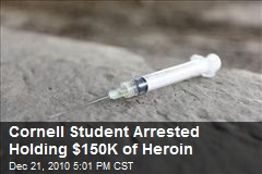 Cornell Student Arrested Holding $150K of Heroin