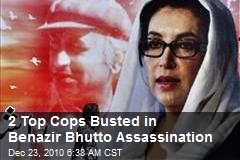 2 Top Police Officials Busted in Bhutto Assassination