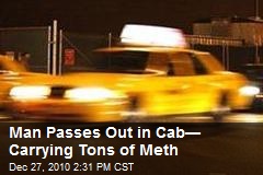 Man Passes Out in Cab&mdash; Carrying Tons of Meth