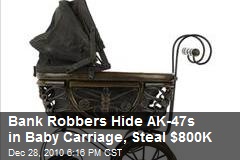 Bank Robbers Hide AK-47s in Baby Carriage, Steal $800K