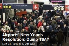 Airports' New Year's Resolution: Dump TSA?