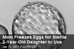 Mom Freezes Eggs for Sterile 2-Year-Old Daughter to Use