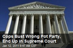 Cops Bust Wrong Pot Party, End Up in Supreme Court