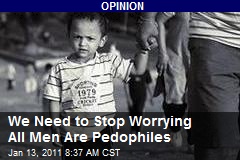 We Need to Stop Worrying All Men Are Pedophiles