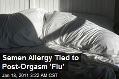 Semen Allergy Tied to Post-Orgasm 'Flu'