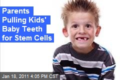 Parents Pulling Kids' Baby Teeth for Stem Cells