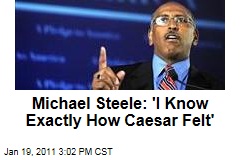 Michael Steele: &ldquo;I Know Exactly How Caesar Felt&rdquo;
