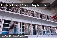 Dutch Giant 'Too Big for Jail'