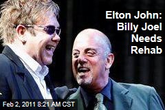 Elton John: Billy Joel Needs Rehab, Tough Love for Alcoholism