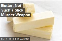 Butter: Not So Slick as Murder Weapon