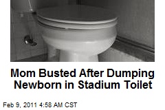 Mom Busted After Dumping Newborn in Stadium Toilet
