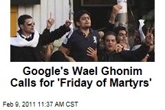 Google's Ghonim Calls for 'Friday of Martyrs'