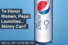 To Honor Women, Pepsi Launches... Skinny Can?