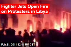 Fighter Jets Open Fire on Protesters in Libya