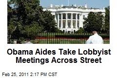 White House Takes Lobbyist Meetings Across Street