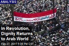 In Revolution, Dignity Returns to Arab World