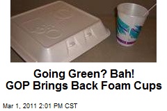 Going Green? Bah! GOP Brings Back Foam Cups
