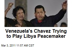 Hugo Chavez of Venezuela Trying to Play Libya Peacemaker