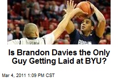 Is Brandon Davies the Only Guy Getting Laid at BYU?