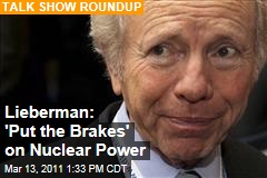 Joe Lieberman: After Japan Nuclear Troubles, Time to Put the Brakes on New US Nuclear Power Plants
