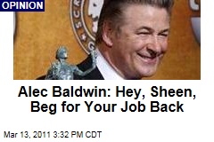 Alec Baldwin to Charlie Sheen: Why You Must 'Beg for Your Job Back'