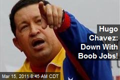 Hugo Chavez: Down With Boob Jobs!