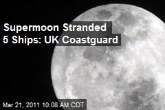 Supermoon Stranded 5 Ships: UK Coastguard