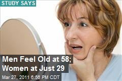 Men Feel Old at 58; Women at Just 29