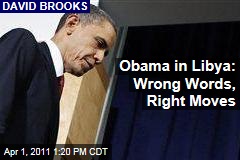 David Brooks: President Barack Obama in Libya: Wrong Words, Right Strategy