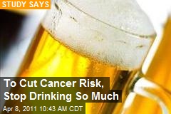 To Lower Cancer Risk, Stop Drinking So Much