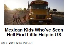 Mexican Kids Who've Seen Hell Find Little Help in US