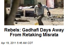 Rebels: Gadhafi Days Away From Retaking Misrata