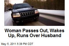 Woman Passes Out, Wakes Up, Runs Over Husband