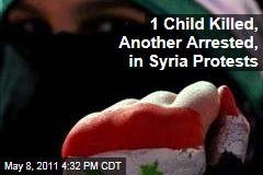 Syria Protests: One Child Reportedly Killed, Another Child Arrested