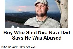 Boy Who Shot Neo-Nazi Dad Says He Was Abused