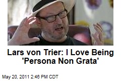 Lars Von Trier: Being 'Persona Non Grata' at Cannes Is Great