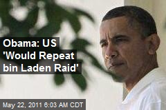 Obama: US &#39;Would Repeat bin Laden Raid&#39;