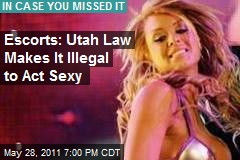 Escorts: Utah Law Makes It Illegal to Act Sexy