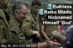 Ruthless Ratko Mladic Nicknamed Himself &#39;God&#39;