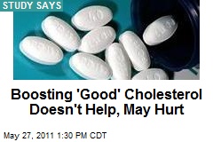 Boosting &#39;Good&#39; Cholesterol Doesn&#39;t Help, May Hurt