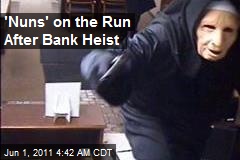 &#39;Nuns&#39; On the Run After Bank Heist