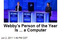 Webby's Person of the Year for 2011 is IBM Computer Watson