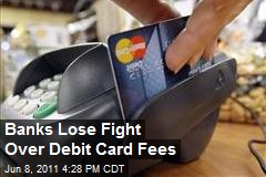 Banks Lose Fight Over Debit Card Fees