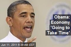 Obama: Economy &#39;Going to Take Time&#39;