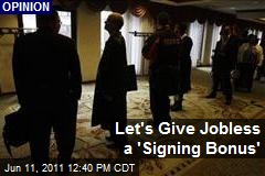 Let&#39;s Give Jobless a &#39;Signing Bonus&#39;